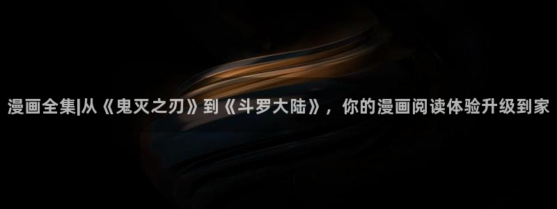 汗汗漫画在线观看的图片：漫画全集|从《鬼灭之刃》到《斗罗大陆》，你的漫画阅读体验